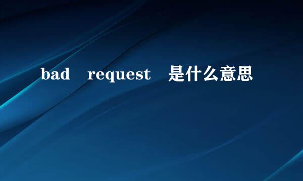 bad request 是什么意思