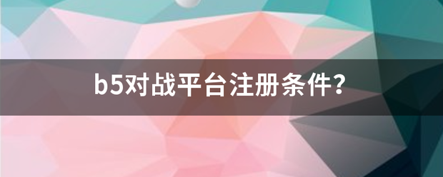 b5对战平台注册条件？