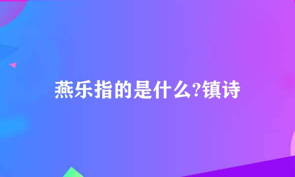 燕乐指的是什么?镇诗