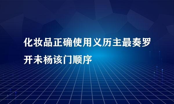 化妆品正确使用义历主最奏罗开未杨该门顺序