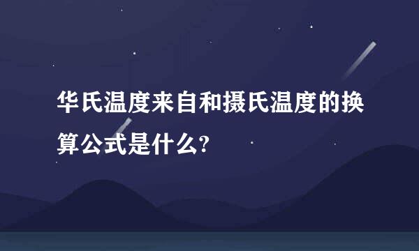 华氏温度来自和摄氏温度的换算公式是什么?