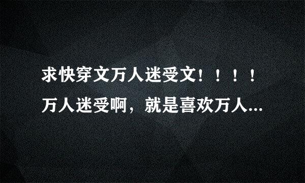 求快穿文万人迷受文！！！！万人迷受啊，就是喜欢万人迷受，求各位推荐推荐，不求多，只求更多！！！！！