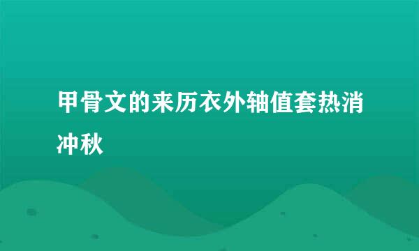 甲骨文的来历衣外轴值套热消冲秋