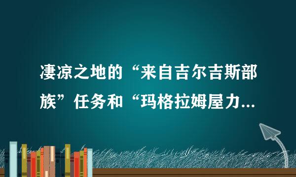 凄凉之地的“来自吉尔吉斯部族”任务和“玛格拉姆屋力着部族”任务如何完成？