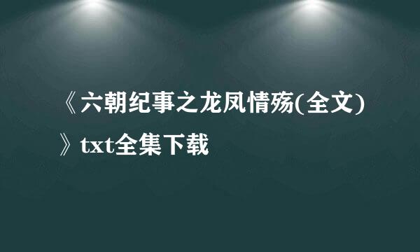 《六朝纪事之龙凤情殇(全文)》txt全集下载