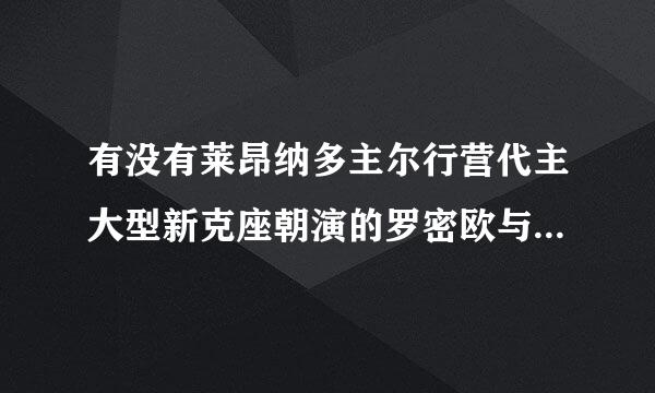 有没有莱昂纳多主尔行营代主大型新克座朝演的罗密欧与朱丽叶百度云谢谢