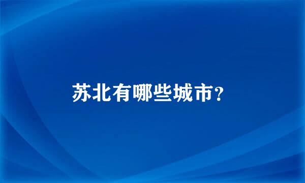 苏北有哪些城市？