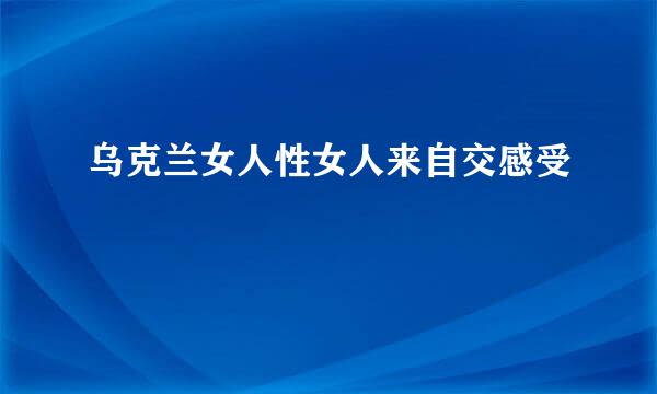 乌克兰女人性女人来自交感受