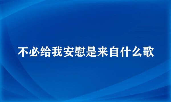 不必给我安慰是来自什么歌