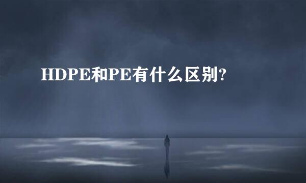 HDPE和PE有什么区别?