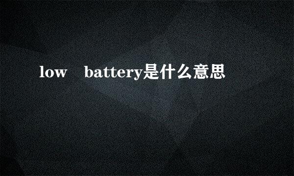 low battery是什么意思