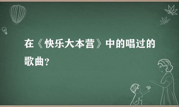 在《快乐大本营》中的唱过的歌曲？