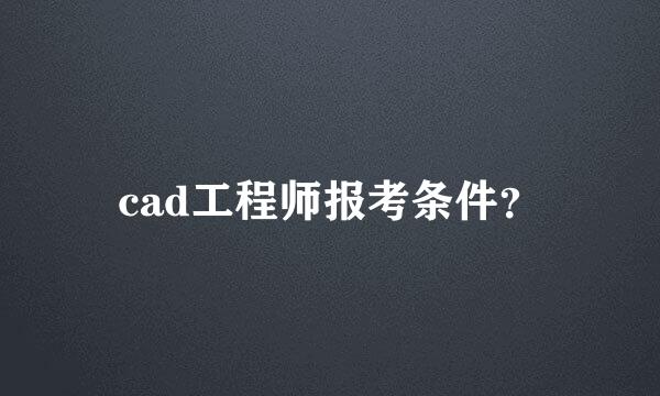 cad工程师报考条件？