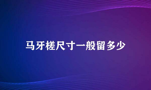 马牙槎尺寸一般留多少