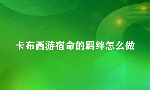 卡布西游宿命的羁绊怎么做