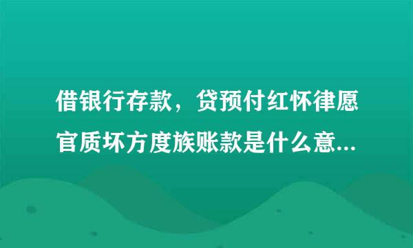 借银行存款，贷预付红怀律愿官质坏方度族账款是什么意思，怎么刚好反过来了