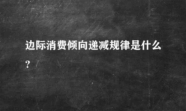 边际消费倾向递减规律是什么？