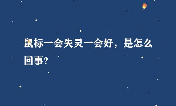 鼠标一会失灵一会好，是怎么回事?