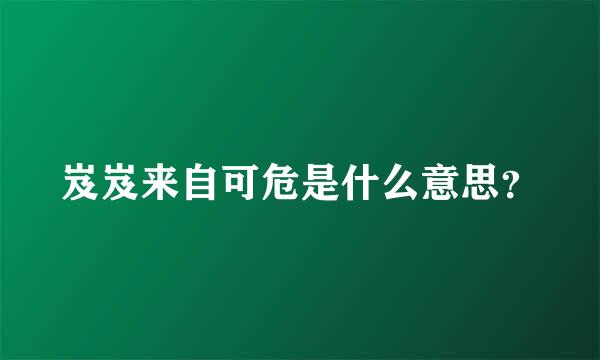 岌岌来自可危是什么意思？