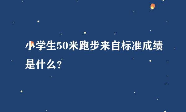 小学生50米跑步来自标准成绩是什么？