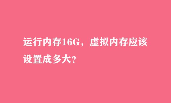 运行内存16G，虚拟内存应该设置成多大？