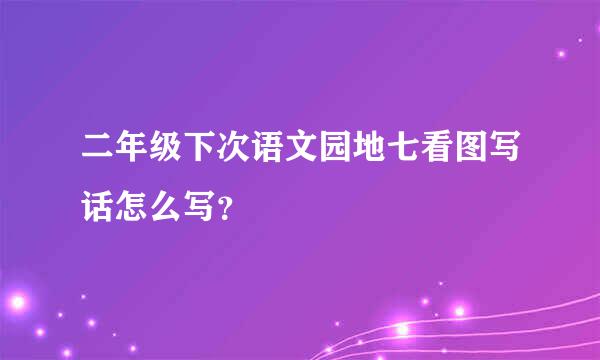 二年级下次语文园地七看图写话怎么写？