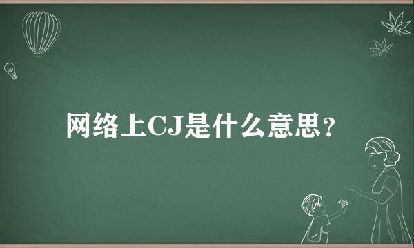 网络上CJ是什么意思？