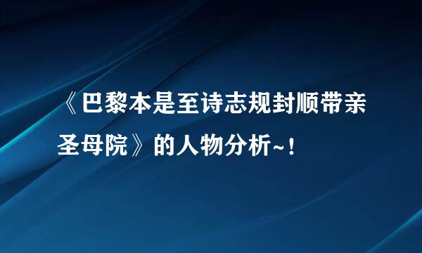 《巴黎本是至诗志规封顺带亲圣母院》的人物分析~！