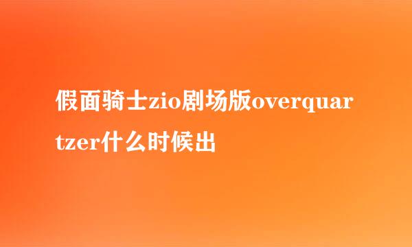 假面骑士zio剧场版overquartzer什么时候出