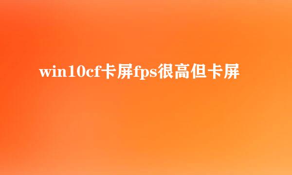 win10cf卡屏fps很高但卡屏