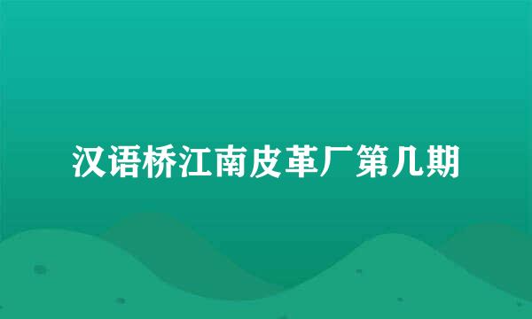 汉语桥江南皮革厂第几期