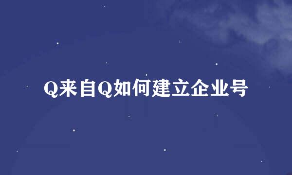 Q来自Q如何建立企业号