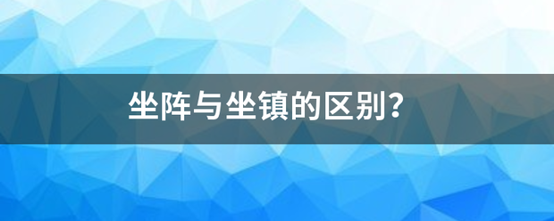 坐阵与坐镇的区别？