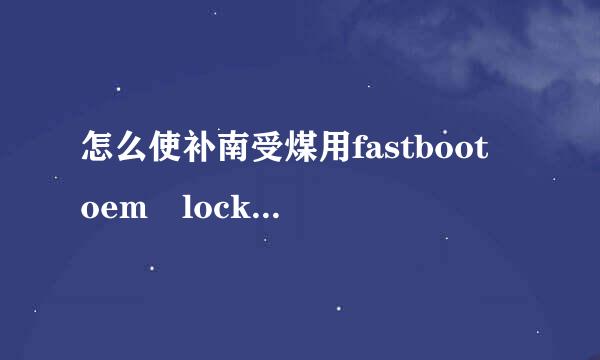 怎么使补南受煤用fastboot oem lock 进行重新锁定