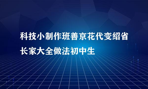 科技小制作班善京花代变绍省长家大全做法初中生