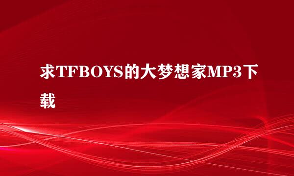 求TFBOYS的大梦想家MP3下载