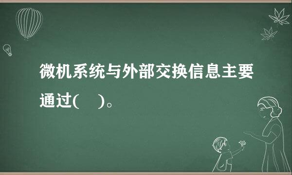 微机系统与外部交换信息主要通过( )。