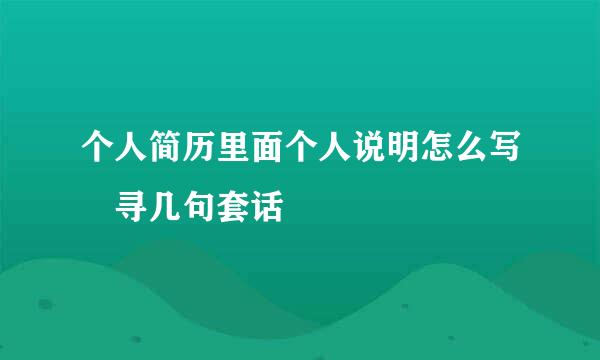 个人简历里面个人说明怎么写 寻几句套话