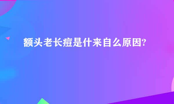 额头老长痘是什来自么原因?