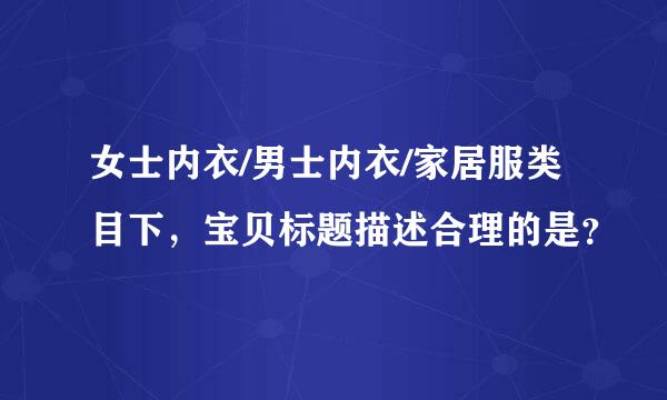 女士内衣/男士内衣/家居服类目下，宝贝标题描述合理的是？