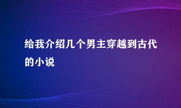 给我介绍几个男主穿越到古代的小说