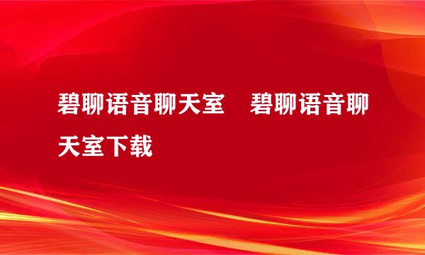 碧聊语音聊天室 碧聊语音聊天室下载