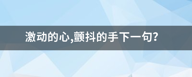 激动的心,颤抖的手下一句？