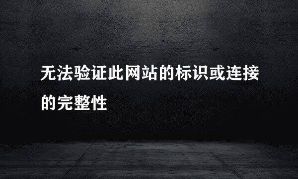 无法验证此网站的标识或连接的完整性