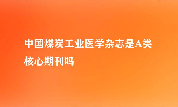 中国煤炭工业医学杂志是A类核心期刊吗