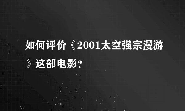 如何评价《2001太空强宗漫游》这部电影？