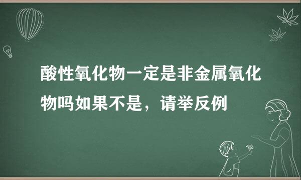 酸性氧化物一定是非金属氧化物吗如果不是，请举反例