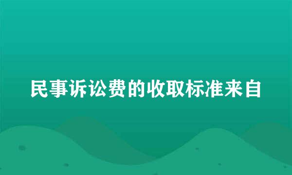 民事诉讼费的收取标准来自