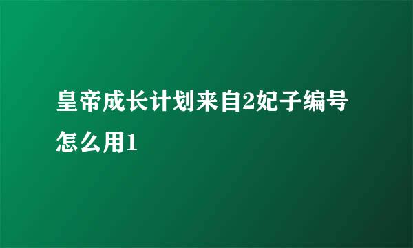 皇帝成长计划来自2妃子编号怎么用1