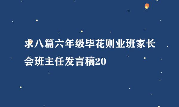 求八篇六年级毕花则业班家长会班主任发言稿20